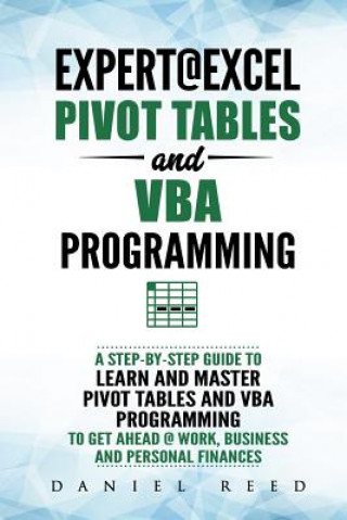 Könyv Expert@excel: Pivot Tables and VBA Programming: Bundle: 2 Books in 1: A Step-By-Step Guide to Learn and Master Pivot Tables and VBA Daniel Reed