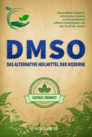 Книга Dmso: Das alternative Heilmittel der Moderne: Gesundheit steigern, Schmerzen lindern und Krankheiten effektiv bekämpfen mit Patrick Winter