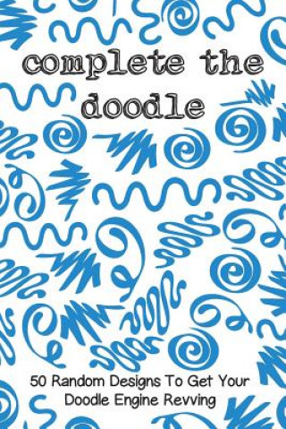 Kniha Complete the Doodle: 50 Random Designs to Get Your Doodle Engine Revving Cutiepie Doodling