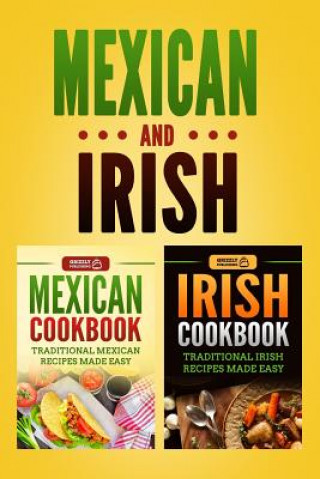 Kniha Mexican Cookbook: Traditional Mexican Recipes Made Easy & Irish Cookbook: Traditional Irish Recipes Made Easy Grizzly Publishing