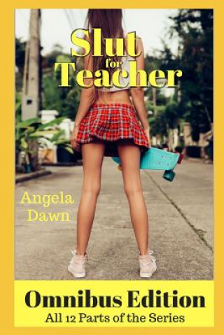 Carte Slut for Teacher Omnibus Edition: All 12 Parts of the Series Angela Dawn