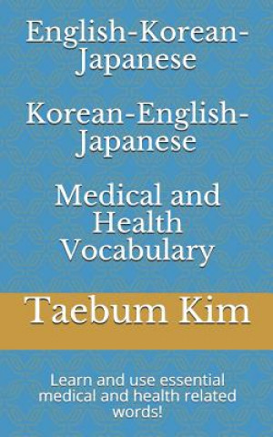Kniha English-Korean-Japanese Korean-English-Japanese Medical and Health Vocabulary: Learn and Use Essential Medical and Health Related Words! Taebum Kim