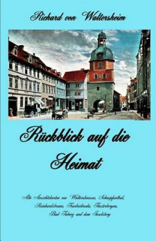 Книга Rückblick Auf Die Heimat: Alte Ansichtskarten Von Waltershausen, Schnepfenthal, Reinhardsbrunn, Friedrichroda, Finsterbergen, Bad Tabarz Und Dem Richard Von Waltersheim
