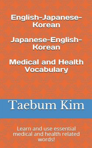 Kniha English-Japanese-Korean Japanese-English-Korean Medical and Health Vocabulary: Learn and Use Essential Medical and Health Related Words! Taebum Kim
