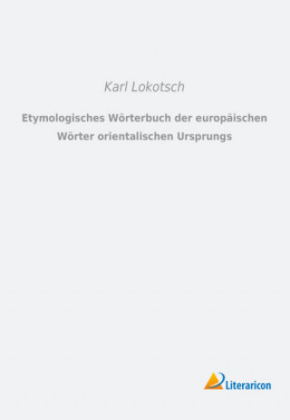 Kniha Etymologisches Wörterbuch der europäischen Wörter orientalischen Ursprungs Karl Lokotsch