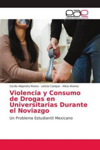 Könyv Violencia y Consumo de Drogas en Universitarias Durante el Noviazgo Cecilia Alejandra Rivera