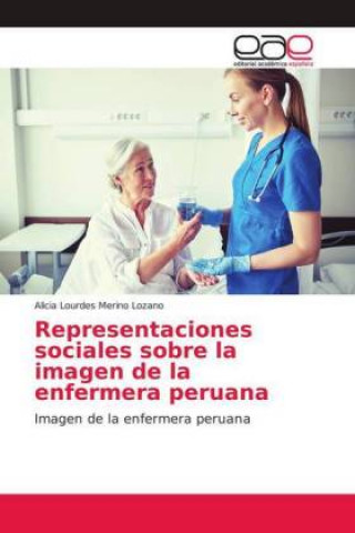 Книга Representaciones sociales sobre la imagen de la enfermera peruana Alicia Lourdes Merino Lozano