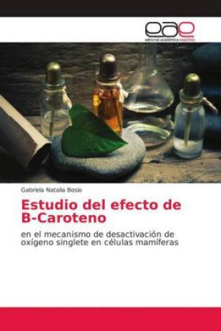 Könyv Estudio del efecto de B-Caroteno Gabriela Natalia Bosio