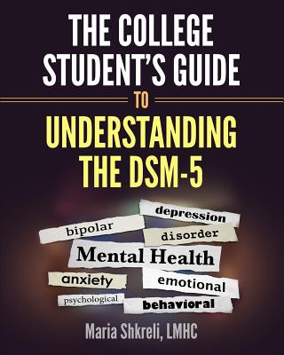 Carte The College Student's Guide to Understanding the DSM-5: A summarized format to understanding DSM-5 Disorders Maria Shkreli Lmhc