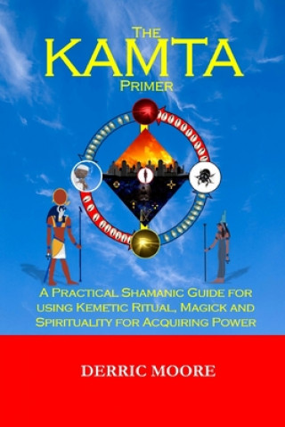 Książka The KAMTA Primer: A Practical Shamanic Guide for using Kemetic Ritual, Magick and Spirituality for Acquiring Power Derric Moore