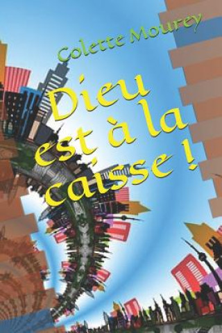 Knjiga Dieu Est ? La Caisse ! Colette Mourey