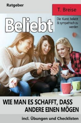 Buch Beliebt: Wie Man Es Schafft, Dass Andere Einen Moegen (Die Kunst, Beliebt Und Sympathisch Zu Werden) T Breise