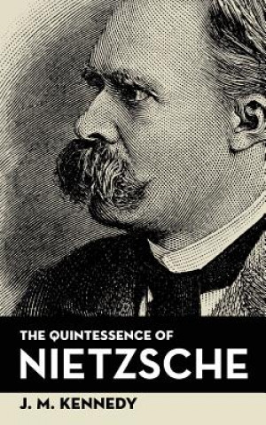 Carte The Quintessence Of Nietzsche J M Kennedy