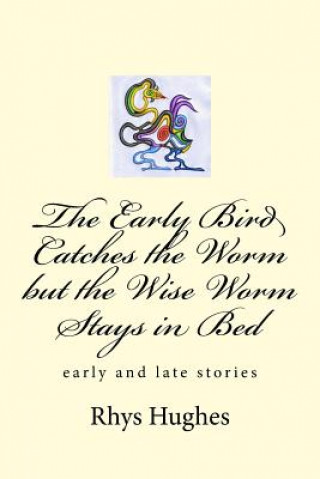 Kniha The Early Bird Catches the Worm but the Wise Worm Stays in Bed Rhys Hughes