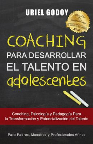 Könyv Coaching Para Desarrollar El Talento En Adolescentes: Coaching, Psicología Y Pedagogía Para La Transformación del Talento Uriel Alberto Godoy
