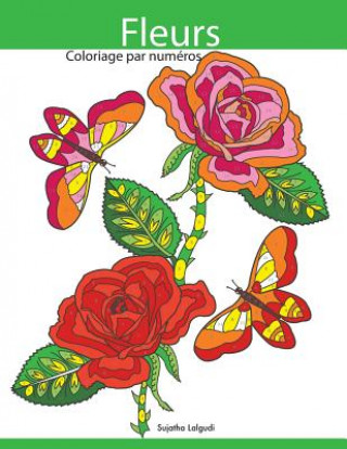 Kniha Coloriage Par Numéros Fleurs: Livre de Coloriage Pour Enfants Et Adultes + Bonus Coloriage Gratuites Sujatha Lalgudi