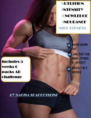 Kniha Nutrition Intensity Knowledge Indurance Niki Fitness: Includes 5-Weeks 6 Pack ABS Challenge Nakisa Shahhosseini