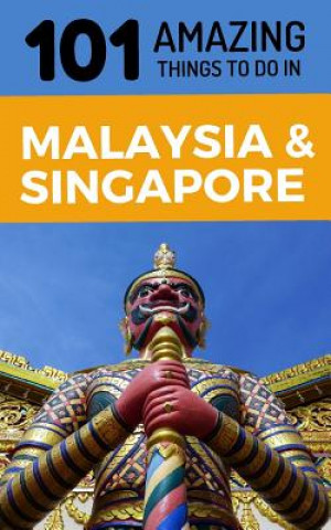 Kniha 101 Amazing Things to Do in Malaysia & Singapore: Malaysia & Singapore Travel Guide 101 Amazing Things