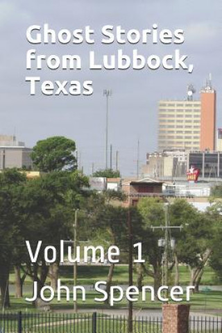 Książka Ghost Stories from Lubbock, Texas: Volume 1 John Spencer