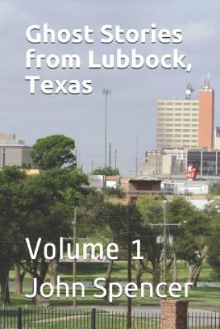 Kniha Ghost Stories from Lubbock, Texas: Volume 1 John Spencer