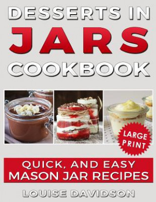 Carte Desserts in Jars Cookbook ***large Print Edition***: Quick and Easy Mason Jar Recipes Louise Davidson