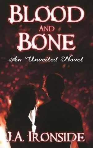 Carte Blood and Bone: An Unveiled Companion Novel J a Ironside
