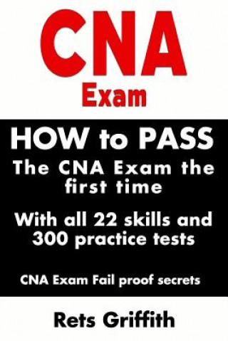 Libro CNA Exam: How to Pass the CNA Exam the First Time with All 22 Skills and 300 Practice Tests CNA Exam Fail Proof Secrets: CNA Pra Rets Griffith