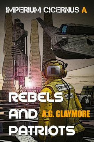 Книга Rebels and Patriots: Space Marines and an Imperial Investigator, Racing to Head Off a Galactic Empire War Christopher Nuttall