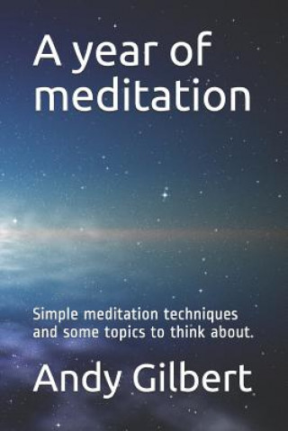 Livre A Year of Meditation: Simple Meditation Techniques and Some Topics to Think About. Andy Gilbert