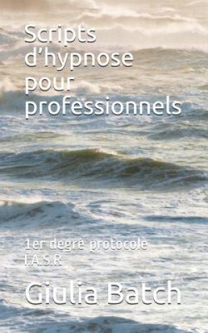 Книга Scripts d'hypnose pour professionnels: 1er degré protocole I.A.S.R Giulia Batch