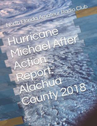 Книга Hurricane Michael After Action Report: Alachua County 2018 North Florida Amateur Radio Club