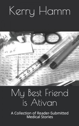 Könyv My Best Friend Is Ativan: A Collection of Reader-Submitted Medical Stories Kerry Hamm