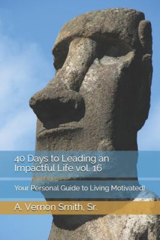 Carte 40 Days to Leading an Impactful Life Vol. 16: Your Personal Guide to Living Motivated! Sr A Vernon Smith