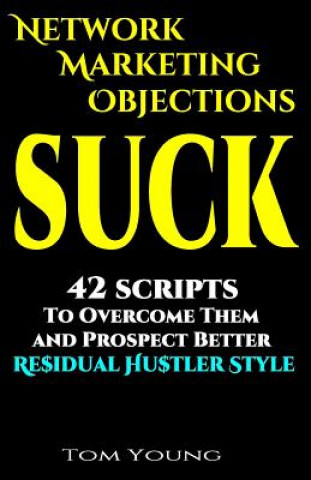 Kniha Network Marketing Objections Suck: 42 Scripts to Overcome Them and Prospect Better Residual Hustler Style Residual Hustler