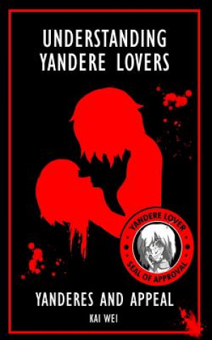 Könyv Understanding Yandere Lovers: Yanderes and Appeal Kai Wei