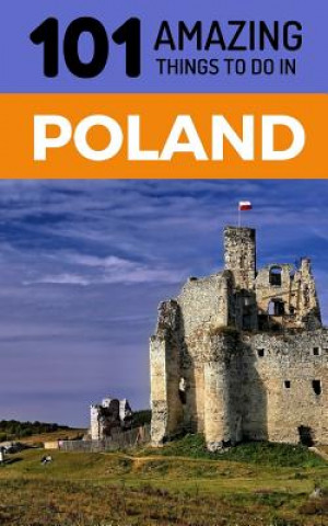 Kniha 101 Amazing Things to Do in Poland: Poland Travel Guide 101 Amazing Things