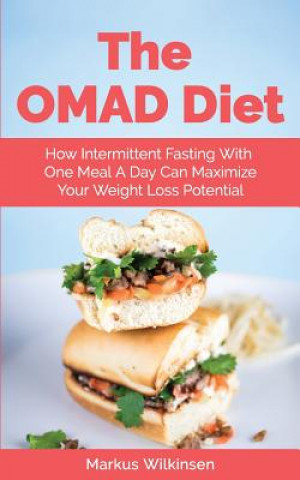 Könyv The OMAD Diet: How Intermittent Fasting With One Meal A Day Can Maximize Your Weight Loss Potential Markus Wilkinsen