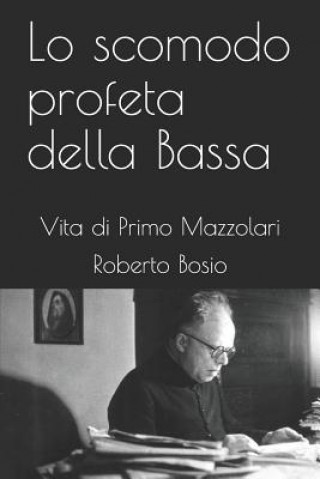 Knjiga Lo Scomodo Profeta Della Bassa: Vita Di Primo Mazzolari Roberto Bosio