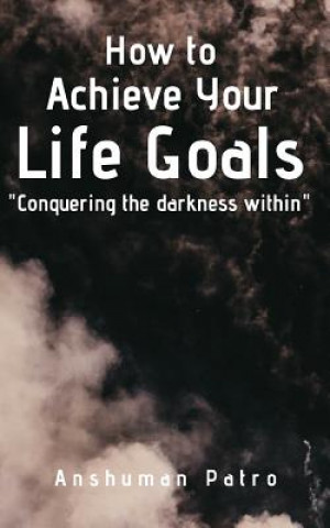 Kniha How to achieve your life goals: Conquering the darkness within Anshuman Patro