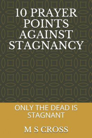 Carte 10 Prayer Points Against Stagnancy: Only the Dead Remains Stagnant M S Cross