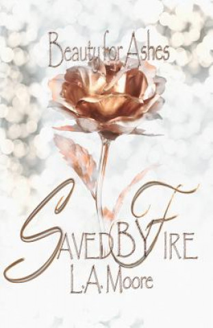 Kniha Saved By Fire: Beauty For Ashes L a Moore