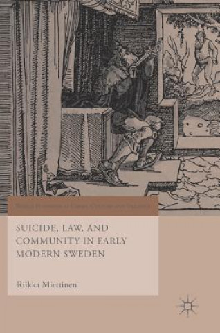 Kniha Suicide, Law, and Community in Early Modern Sweden Riikka Miettinen