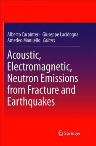 Książka Acoustic, Electromagnetic, Neutron Emissions from Fracture and Earthquakes Alberto Carpinteri