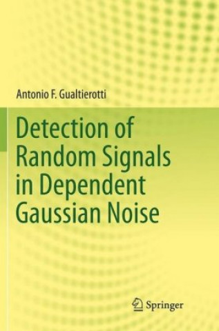 Книга Detection of Random Signals in Dependent Gaussian Noise Antonio F. Gualtierotti