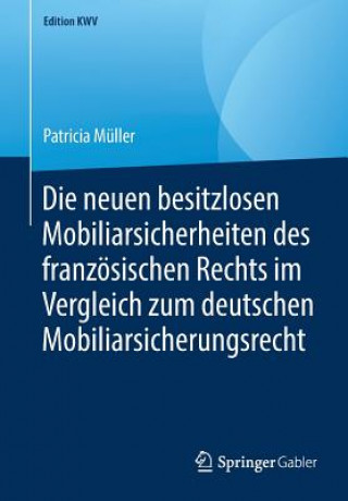 Kniha Neuen Besitzlosen Mobiliarsicherheiten Des Franzoesischen Rechts Im Vergleich Zum Deutschen Mobiliarsicherungsrecht Patricia Müller