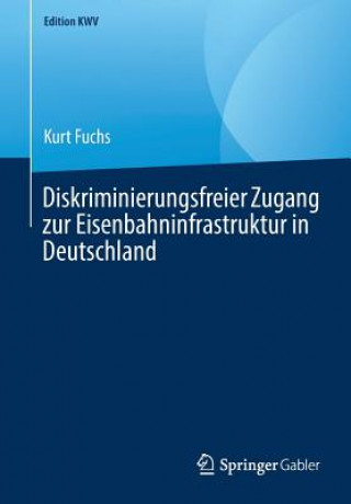 Kniha Diskriminierungsfreier Zugang Zur Eisenbahninfrastruktur in Deutschland Kurt Fuchs