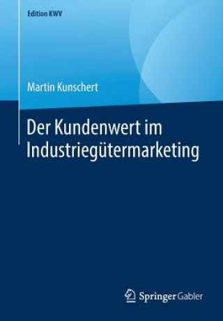 Kniha Der Kundenwert Im Industriegutermarketing Martin Kunschert