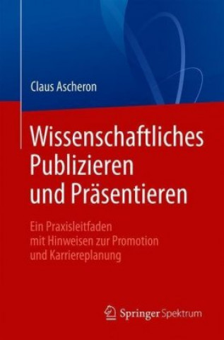 Kniha Wissenschaftliches Publizieren und Prasentieren Claus Ascheron