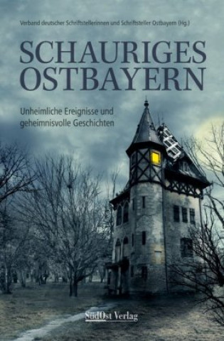 Kniha Schauriges Ostbayern Verband deutscher Schriftstellerinnen und Schriftsteller Ostbayern