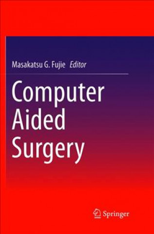 Kniha Computer Aided Surgery Masakatsu Fujie